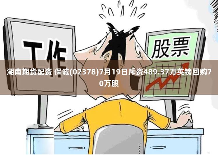 湖南期货配资 保诚(02378)7月19日斥资489.37万英镑回购70万股