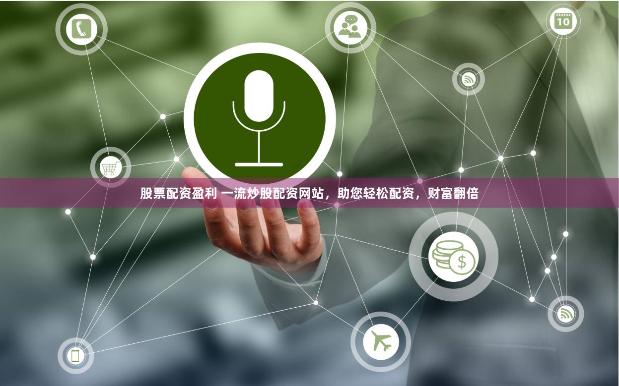 股票配资盈利 一流炒股配资网站，助您轻松配资，财富翻倍
