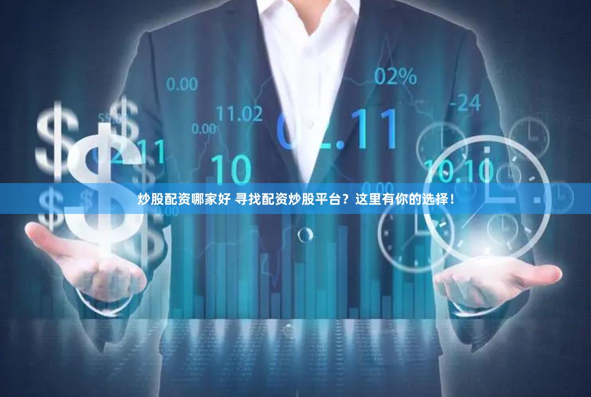 炒股配资哪家好 寻找配资炒股平台？这里有你的选择！