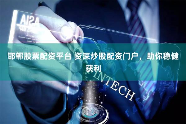 邯郸股票配资平台 资深炒股配资门户，助你稳健获利