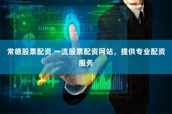常德股票配资 一流股票配资网站，提供专业配资服务