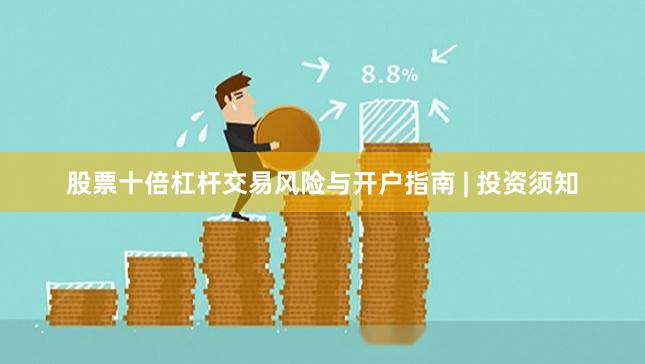 股票十倍杠杆交易风险与开户指南 | 投资须知