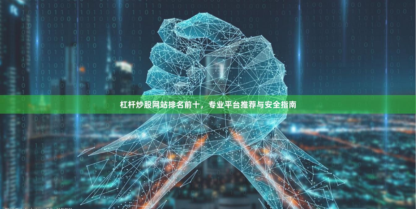 杠杆炒股网站排名前十，专业平台推荐与安全指南