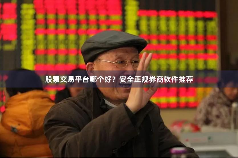 股票交易平台哪个好？安全正规券商软件推荐