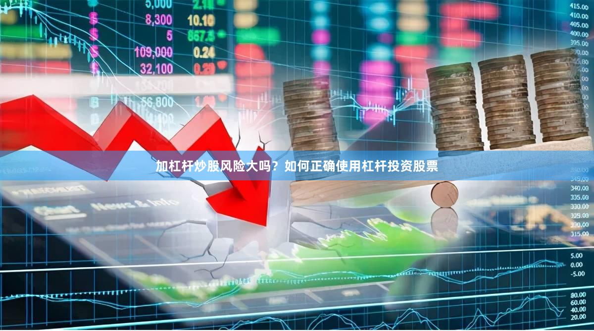 加杠杆炒股风险大吗?如何正确使用杠杆投资股票