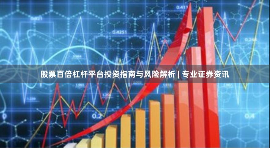 股票百倍杠杆平台投资指南与风险解析 | 专业证券资讯