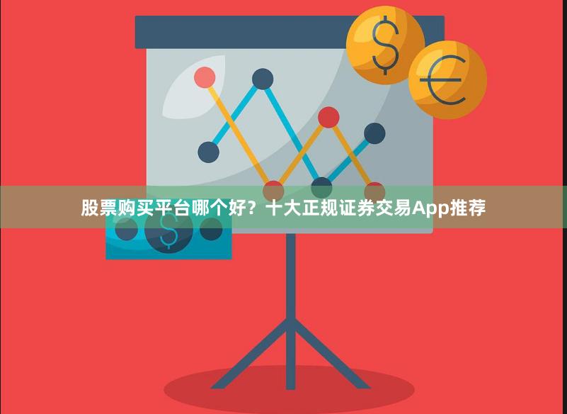 股票购买平台哪个好？十大正规证券交易App推荐