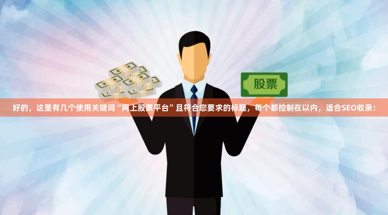 好的，这里有几个使用关键词“网上股票平台”且符合您要求的标题，每个都控制在以内，适合SEO收录：