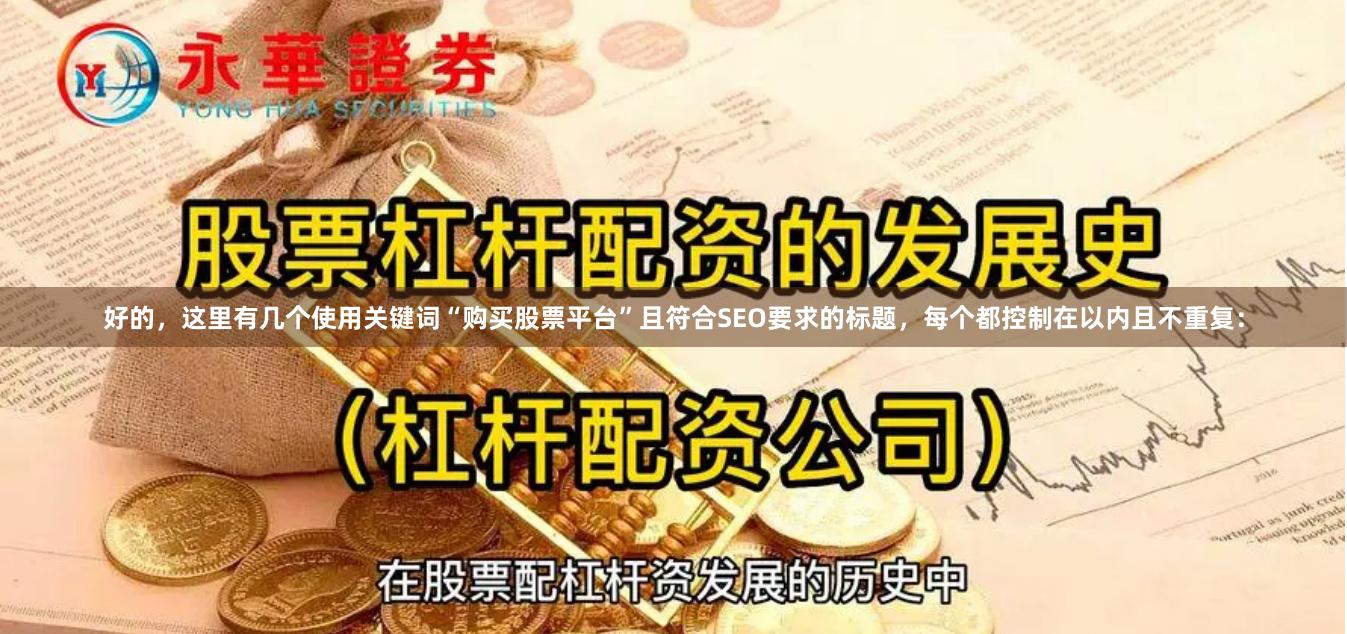 好的，这里有几个使用关键词“购买股票平台”且符合SEO要求的标题，每个都控制在以内且不重复：