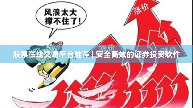 股票在线交易平台推荐 | 安全高效的证券投资软件