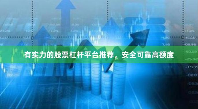 有实力的股票杠杆平台推荐,安全可靠高额度
