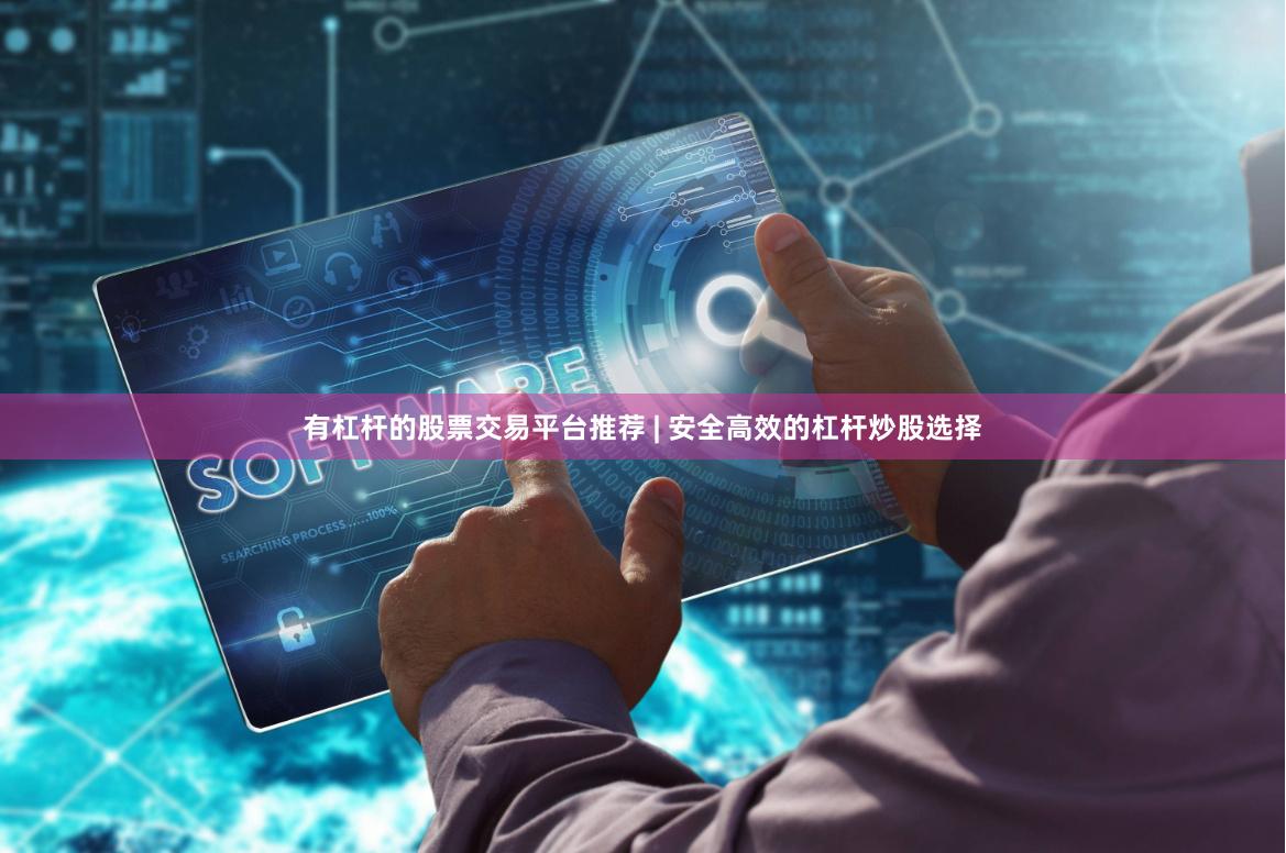 有杠杆的股票交易平台推荐 | 安全高效的杠杆炒股选择