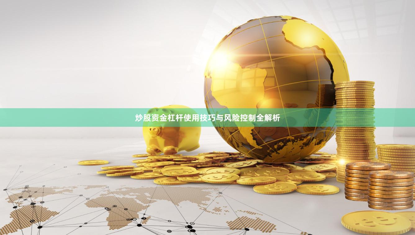 炒股资金杠杆使用技巧与风险控制全解析