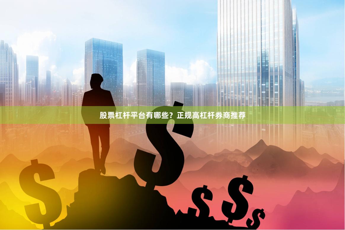 股票杠杆平台有哪些？正规高杠杆券商推荐