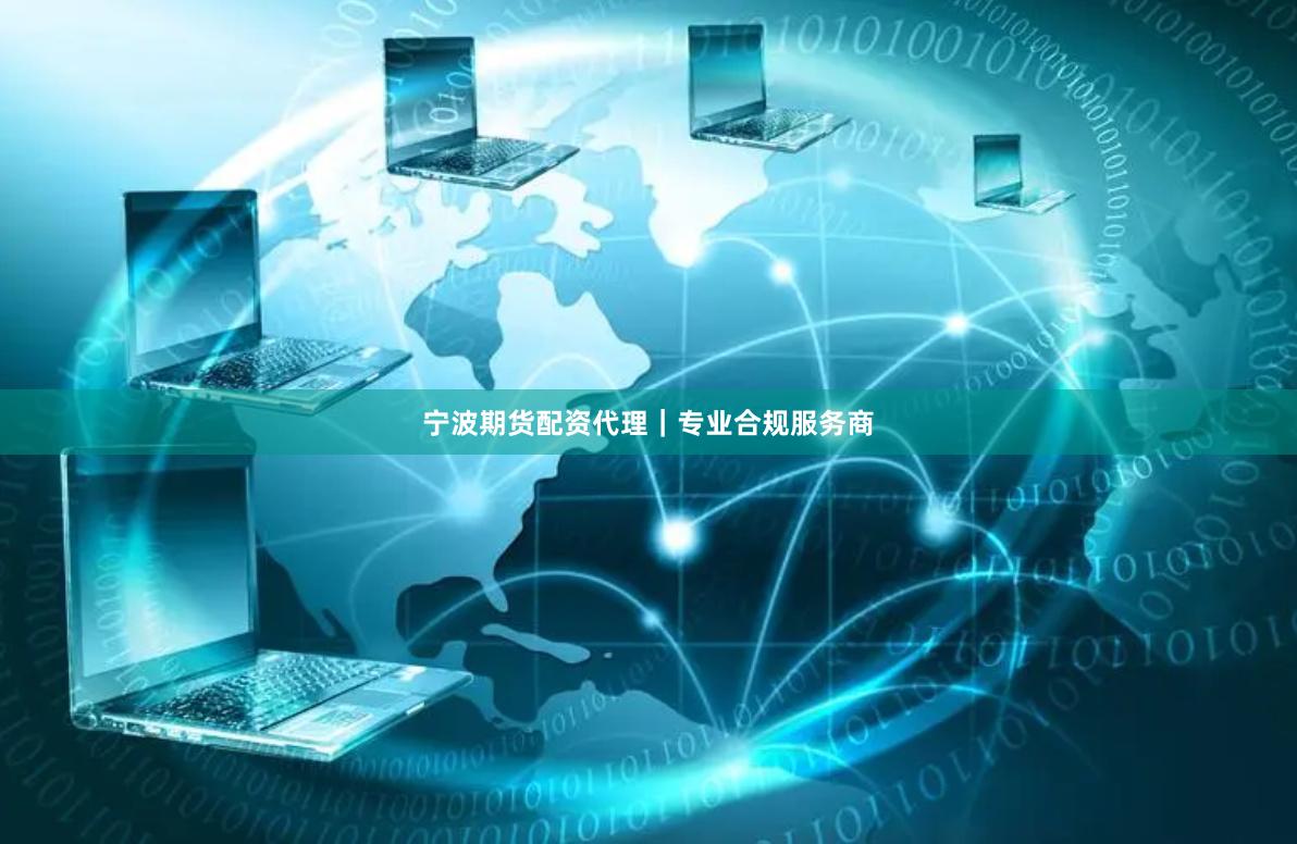 宁波期货配资代理|专业合规服务商