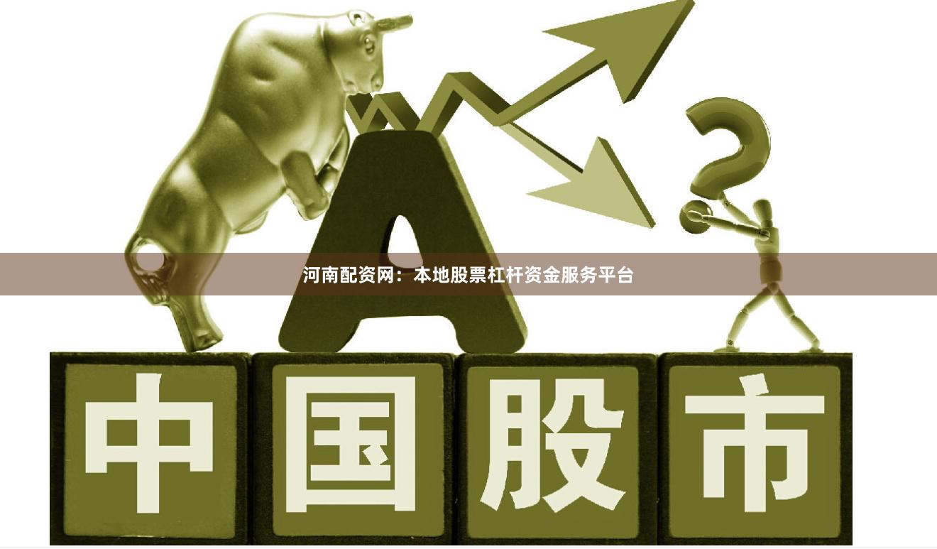 河南配资网：本地股票杠杆资金服务平台