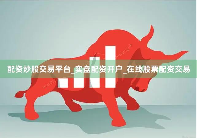 配资炒股交易平台_实盘配资开户_在线股票配资交易