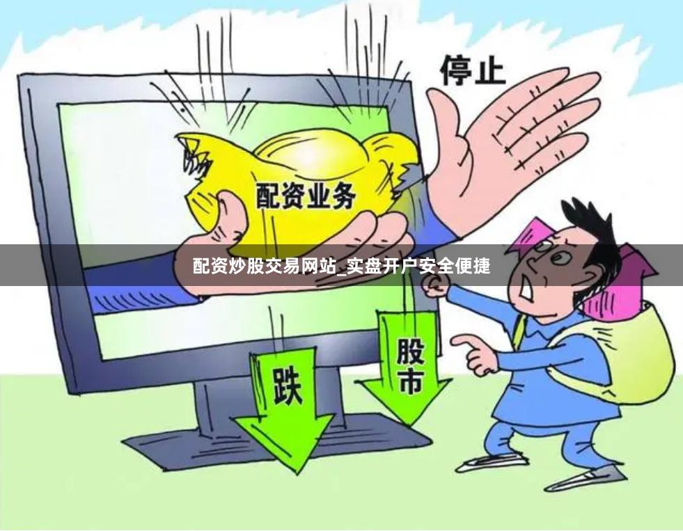 配资炒股交易网站_实盘开户安全便捷